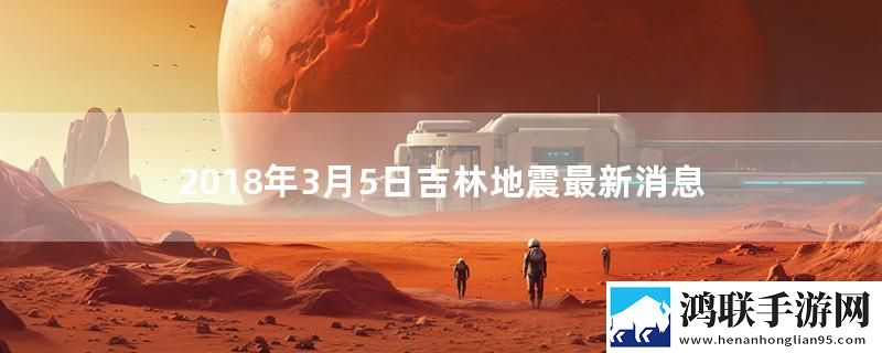 2018年3月5日吉林地震最新消息