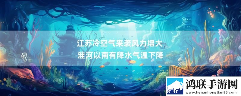 江苏冷空气来袭风力增大 淮河以南有降水气温下降