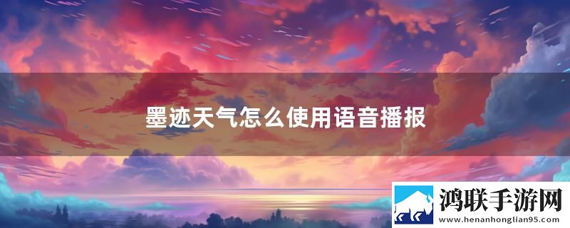 墨迹天气怎么使用语音播报