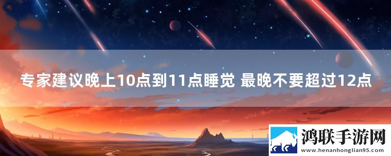 专家建议晚上10点到11点睡觉 最晚不要超过12点