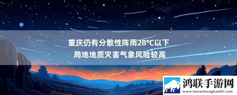 重庆仍有分散性阵雨28℃以下 局地地质灾害气象风险较高