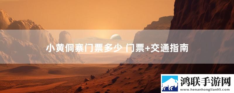 小黄侗寨门票多少 门票+交通指南