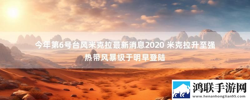 今年第6号台风米克拉最新消息2020 米克拉升至强热带风暴级于明早登陆