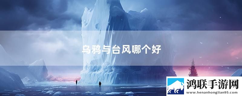 乌鸦与台风哪个好