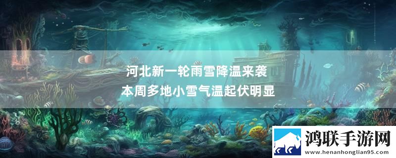 河北新一轮雨雪降温来袭 本周多地小雪气温起伏明显