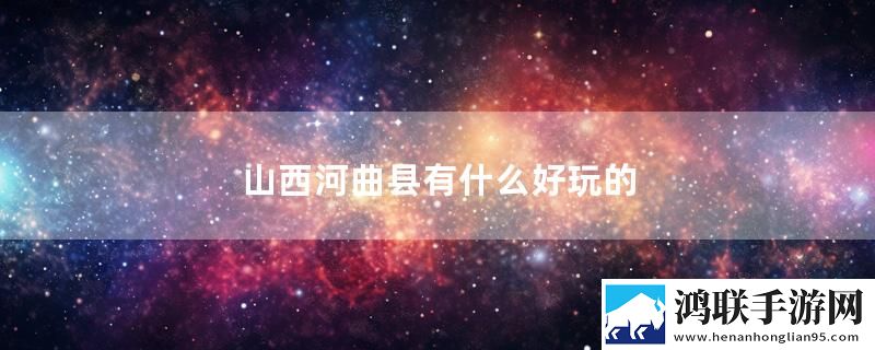 山西河曲县有什么好玩的