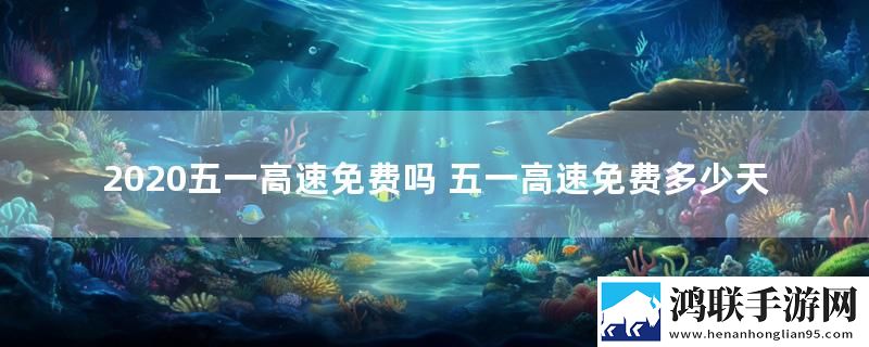 2020五一高速免费吗 五一高速免费多少天