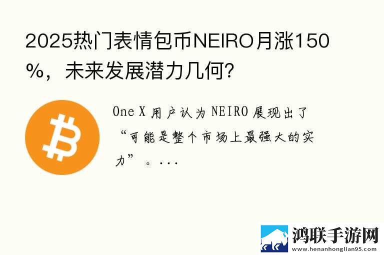 2025热门表情包币NEIRO月涨150%，未来发展潜力几何？ 11月新升级下载