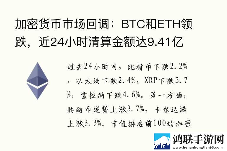 加密货币市场回调：BTC和ETH领跌，近24小时清算金额达9.41亿美元 11月实时新闻下载